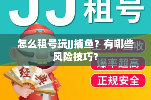 怎么租号玩JJ捕鱼？有哪些风险技巧？